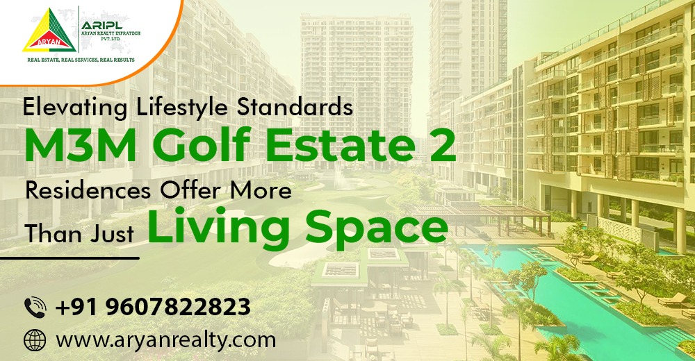 Elevating Lifestyle Standards: M3M Golf Estate 2 Residences Offer More Than Just Living Space