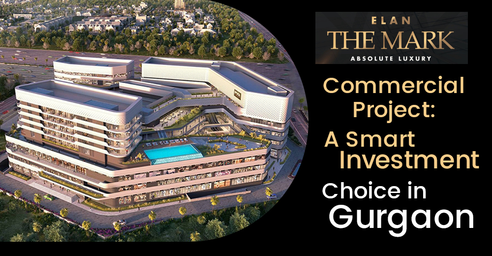ELAN THE MARK Commercial Project: A Smart Investment Choice in Gurgaon.
