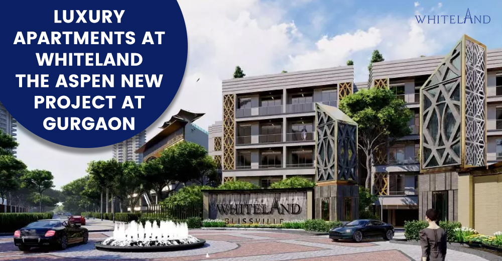 Whiteland The Aspen Where Elegance Meets Comfort in Gurgaon